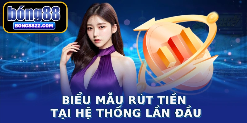 Biểu mẫu rút tiền tại hệ thống lần đầu