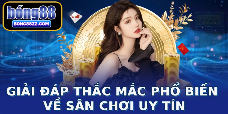 Giải đáp thắc mắc phổ biến về sân chơi uy tín
