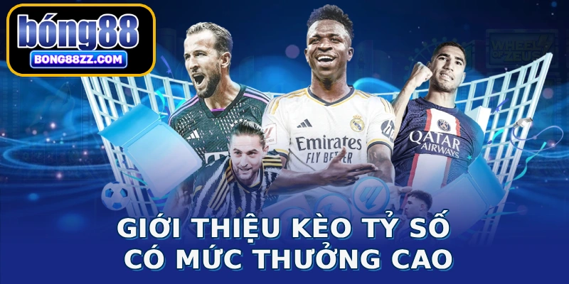 Giới thiệu kèo tỷ số có mức thưởng cao