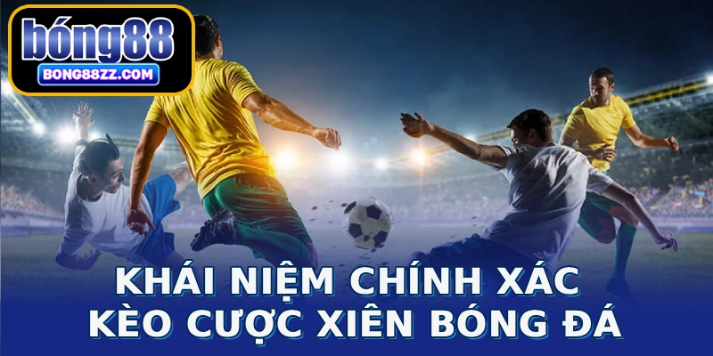 Khái niệm chính xác kèo cược xiên bóng đá