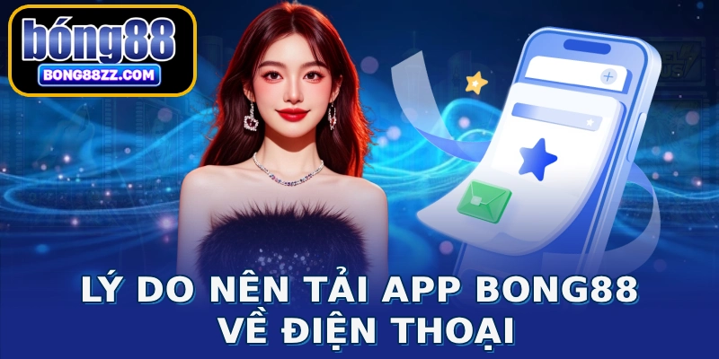 Lý do nên tải app BONG88 về điện thoại