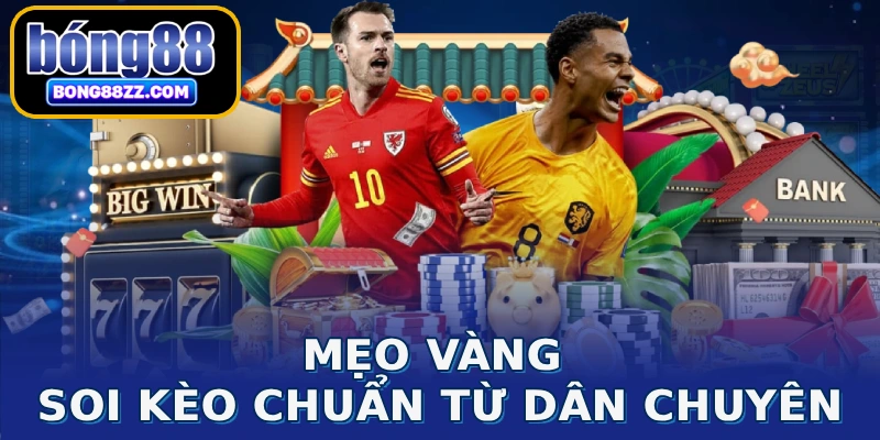 Mẹo vàng soi kèo chuẩn từ dân chuyên