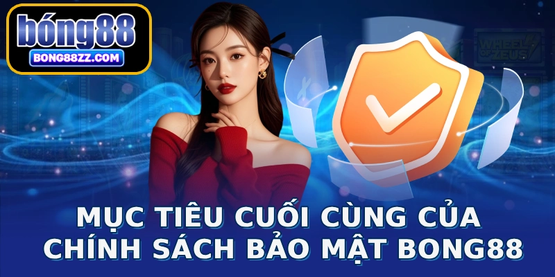 Mục tiêu cuối cùng của chính sách bảo mật BONG88