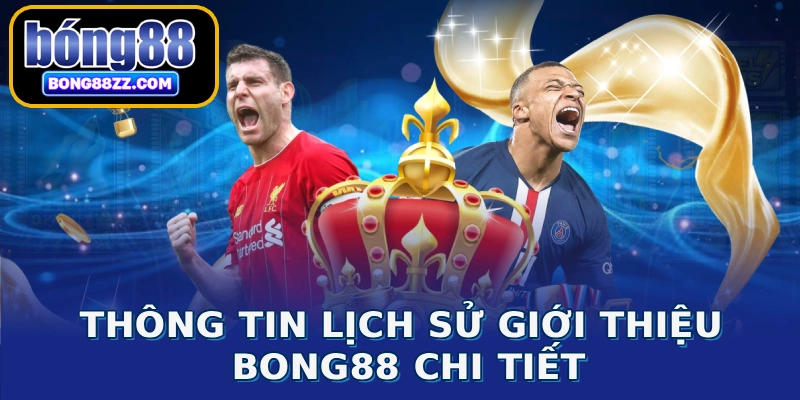 Thông tin lịch sử giới thiệu BONG88 chi tiết