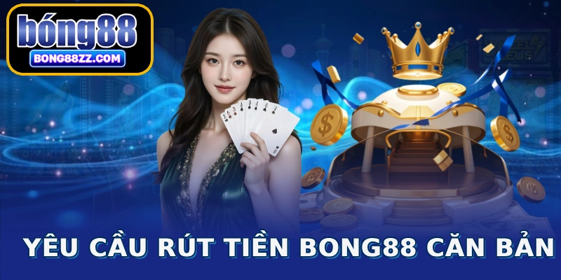 Yêu cầu rút tiền BONG88 căn bản